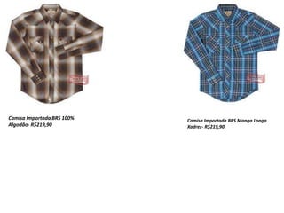 Camisa Importada BRS Manga Longa
Xadrez- R$219,90
Camisa Importada BRS 100%
Algodão- R$219,90
 