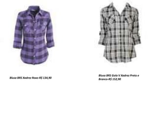 Blusa BRS Gola V Xadrez Preto e
Branco-R$ 152,90Blusa BRS Xadrez Roxo-R$ 134,90
 