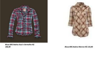 Blusa BRS Xadrez Marron-R$ 133,90
Blusa BRS Xadrez Azul e Vermelho-R$
186,90
 