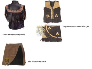 Saia SG Couro-R$ 215,90
Colete BRS de Couro-R$210,90
Conjunto SG Blusa e Saia-R$315,90
 