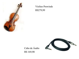 Violino Prowinds
R$279,99
Cabo de Áudio
R$ 169,90
 