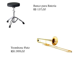 Banco para Bateria
R$ 137,00
Trombone Pisto
R$1.999,00
 