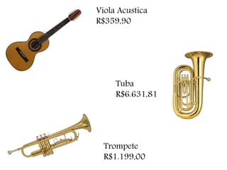Viola Acustica
R$359,90
Trompete
R$1.199,00
Tuba
R$6.631,81
 