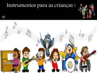Instrumentos para as crianças !
 