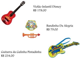 Violão Infantil Disney
R$ 178,00
Guitarra da Galinha Pintadinha
R$ 234,00
Bandinha Da Alegria
R$ 79,00
 