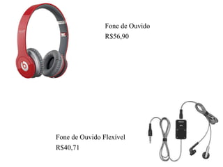 Fone de Ouvido
R$56,90
Fone de Ouvido Flexível
R$40,71
 