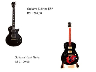 Guitarra Elétrica ESP
R$ 1.269,00
Guitarra Heart Guitar
R$ 3.199,00
 