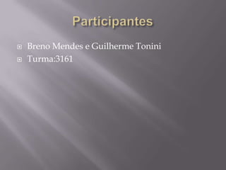    Breno Mendes e Guilherme Tonini
   Turma:3161
 