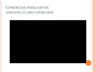 Comerciais persuasivosassunto: claro conselhos	