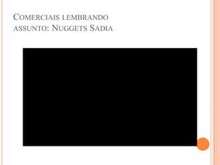 Comerciais lembrandoassunto: Nuggets Sadia