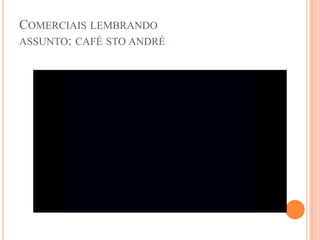 Comerciais lembrandoassunto: café stoandré