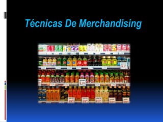 Técnicas De Merchandising 
 