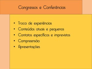 Congressos e Conferências


•   Troca de experiências
•   Conteúdos atuais e pequenos
•   Contatos específicos e imprevistos
•   Compreensão
•   Apresentações
 