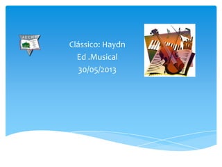 Clássico: Haydn
Ed .Musical
30/05/2013
 