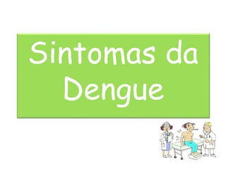 Sintomas da
Dengue
 