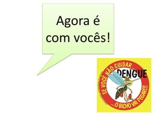 Agora é
com vocês!
 