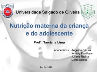 Profª: Tarciana Lima
Universidade Salgado de Oliveira
Recife, 2016
Acadêmicas: Angélica Cássia
Annely Penélope
Juliane Thalita
Lilian Batista
 