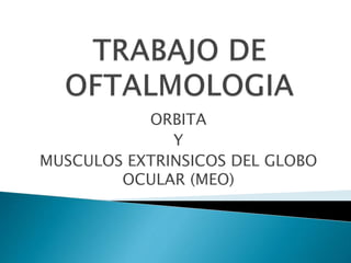 ORBITA
Y
MUSCULOS EXTRINSICOS DEL GLOBO
OCULAR (MEO)
 