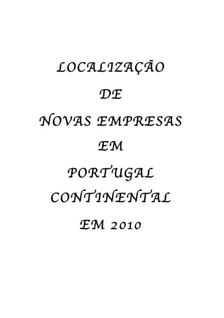 LOCALIZAÇÃO
DE
NOVAS EMPRESAS
EM
PORTUGAL
CONTINENTAL
EM 2010
 