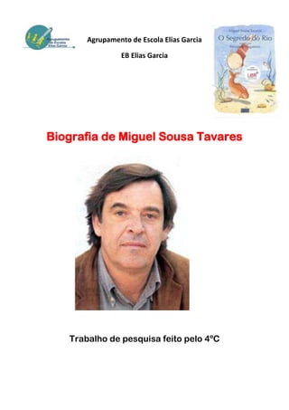 Agrupamento de Escola Elias Garcia

                 EB Elias Garcia




Biografia de Miguel Sousa Tavares




   Trabalho de pesquisa feito pelo 4ºC
 
