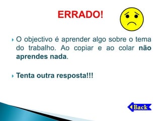    O objectivo é aprender algo sobre o tema
    do trabalho. Ao copiar e ao colar não
    aprendes nada.

   Tenta outra resposta!!!
 