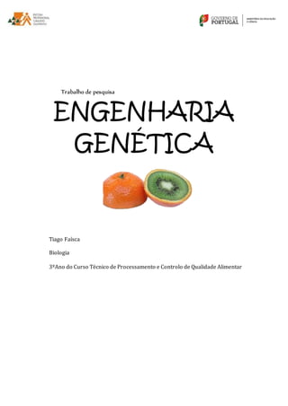 Trabalho de pesquisa 
ENGENHARIA 
GENÉTICA 
Tiago Faísca 
Biologia 
3ºAno do Curso Técnico de Processamento e Controlo de Qualidade Alimentar 
 