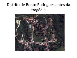 Distrito de Bento Rodrigues antes da
tragédia
 