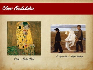 Obras Simbolistas
O beijo – Gustav Klimt
O anjo caido – Hugo Simberg
 