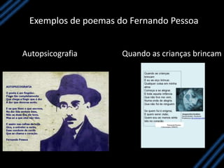 Exemplos de poemas do Fernando Pessoa
Autopsicografia Quando as crianças brincam
 