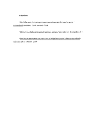 Referência: 
<http://educacao.globo.com/portugues/assunto/estudo-do-texto/generos-textuais. 
html>acessado: 21 de setembro 2014 
<http://www.estudopratico.com.br/generos-textuais/>acessado: 21 de setembro 2014 
<http://www.portuguesxconcursos.com.br/p/tipologia-textual-tipos-generos.html> 
acessado: 21 de setembro 2014 
