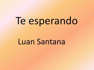 Te esperando
Luan Santana
 