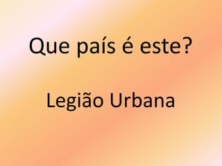 Que país é este?
Legião Urbana
 