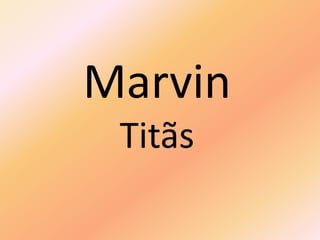 Marvin
Titãs
 