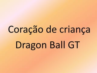 Coração de criança
Dragon Ball GT
 