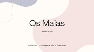 Os Maias
A educação
Maria Leonor Marques e Maria Gonçalves
 