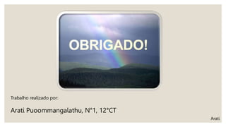 Trabalho realizado por:
Arati Puoommangalathu, N°1, 12°CT
Arati
 