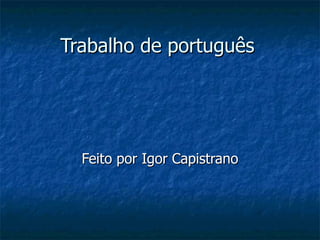 Trabalho de português




  Feito por Igor Capistrano
 