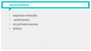 Características
▪ expressar emoções
▪ sentimentos
▪ em primeira pessoa
▪ diários
5
 