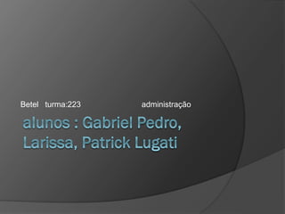 Betel turma:223 administração
 