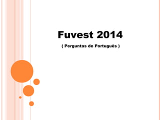 Fuvest 2014 
( Perguntas de Português ) 
 