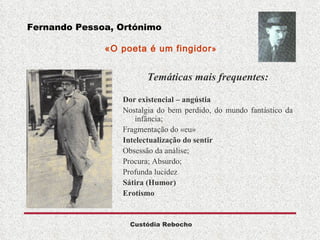 Fernando Pessoa, Ortónimo   «O poeta é um fingidor »  ,[object Object],[object Object],[object Object],[object Object],[object Object],[object Object],[object Object],[object Object],[object Object],[object Object]