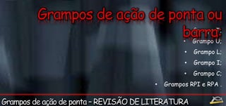 • Grampo T; 
• Grampo U; 
• Grampo L; 
• Grampo I; 
• Grampo C; 
• Grampos RPI e RPA . 
 