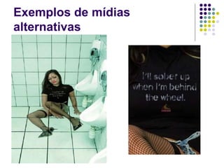 Exemplos de mídias
alternativas
 