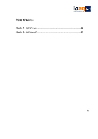 Índice de Quadros
Quadro 1 – Matriz Tows…………………………………………………………….…...22
Quadro 2 – Matriz Ansoff….………………………………………………………….....23
ix
 