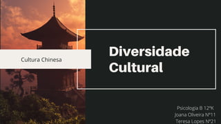 Diversidade
Cultural
Cultura Chinesa
Psicologia B 12ºK
Joana Oliveira Nº11
Teresa Lopes Nº21
 