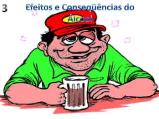 Efeitos e Conseqüências do Álcool 3