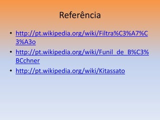 Referênciahttp://pt.wikipedia.org/wiki/Filtra%C3%A7%C3%A3ohttp://pt.wikipedia.org/wiki/Funil_de_B%C3%BCchnerhttp://pt.wikipedia.org/wiki/Kitassato
