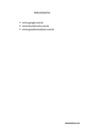 RONDONÓPOLIS-MT
BIBLIOGRAFIA
 www.google.com.br
 www.brasilescola.com.br
 www.guiadoestudante.com.br
 