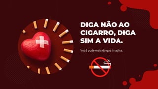 DIGA NÃO AO
CIGARRO, DIGA
SIM A VIDA.
Você pode mais do que imagina.
 