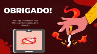 CREDITS: This presentation template was
created by Slidesgo, including icons by
Flaticon, and infographics & images by Freepik
OBRIGADO!
Ana Luiza, Fillipe Rabelo, Artur
Moraes, Guilherme Castro, Erick
Alexandre
 